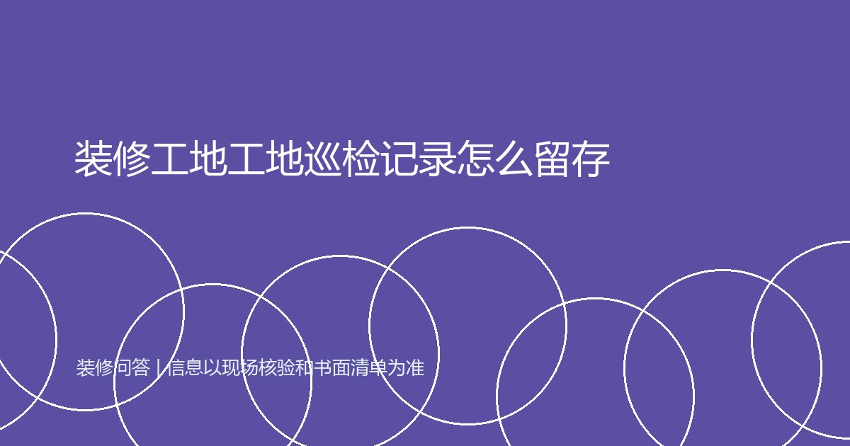 装修工地工地巡检记录怎么留存